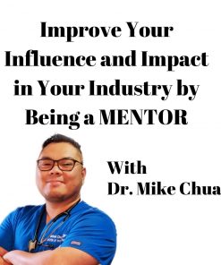 Dr Mike Chua - Improve Your Influence and Impact in Your Industry by Being a MENTOR